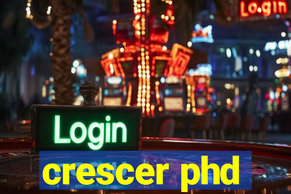 crescer phd